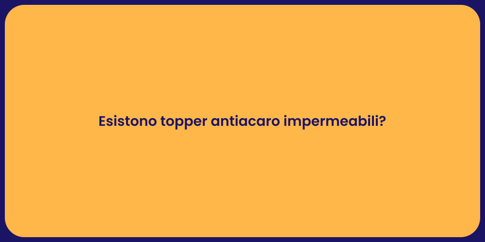 Esistono topper antiacaro impermeabili?