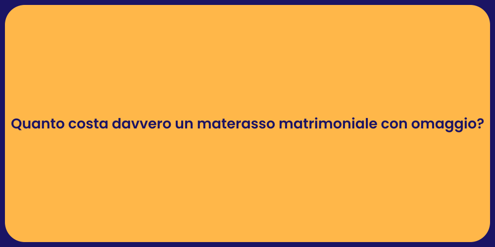 Quanto costa davvero un materasso matrimoniale con omaggio?