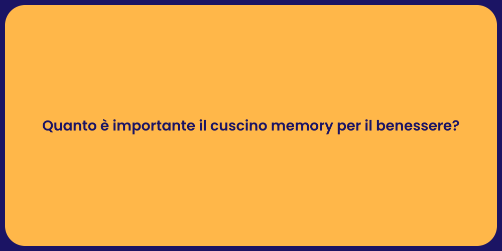 Quanto è importante il cuscino memory per il benessere?