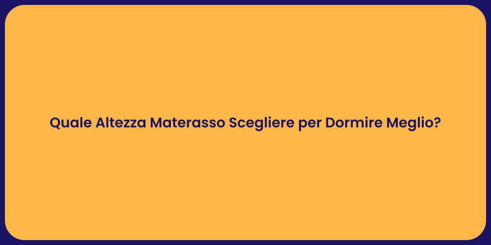Quale Altezza Materasso Scegliere per Dormire Meglio?
