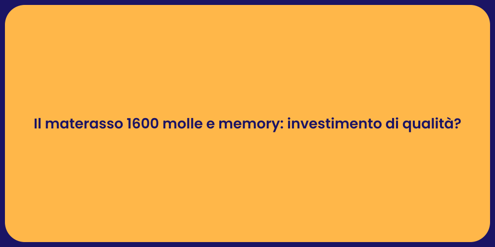Il materasso 1600 molle e memory: investimento di qualità?
