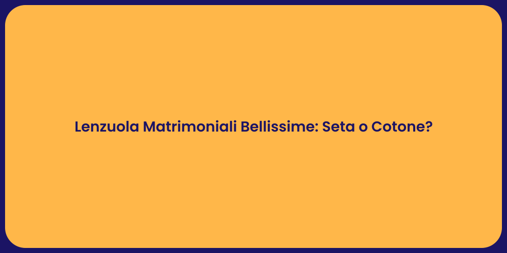 Lenzuola Matrimoniali Bellissime: Seta o Cotone?