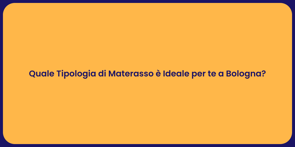 Quale Tipologia di Materasso è Ideale per te a Bologna?