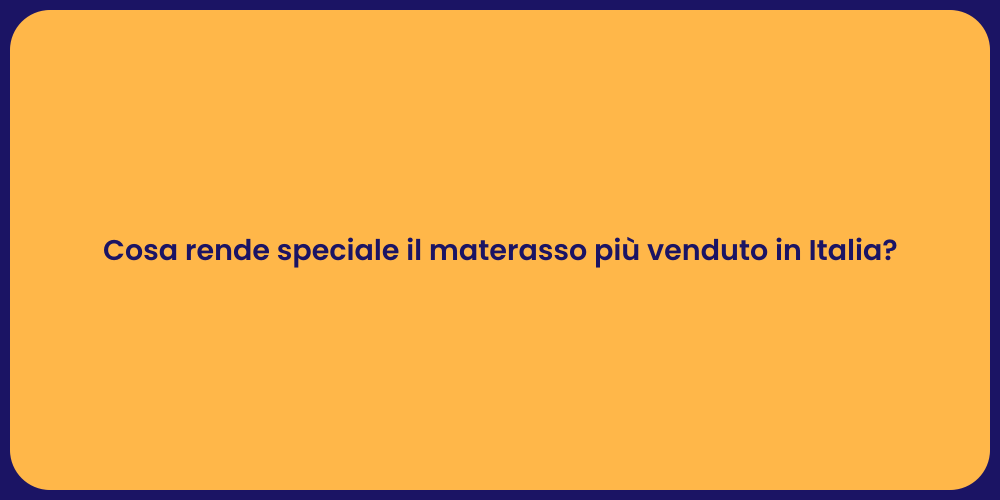 Cosa rende speciale il materasso più venduto in Italia?