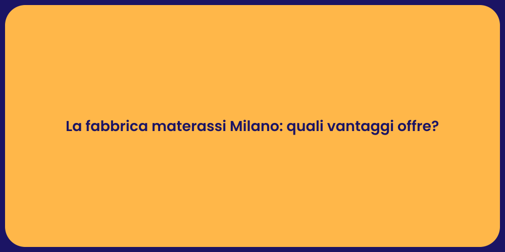 La fabbrica materassi Milano: quali vantaggi offre?