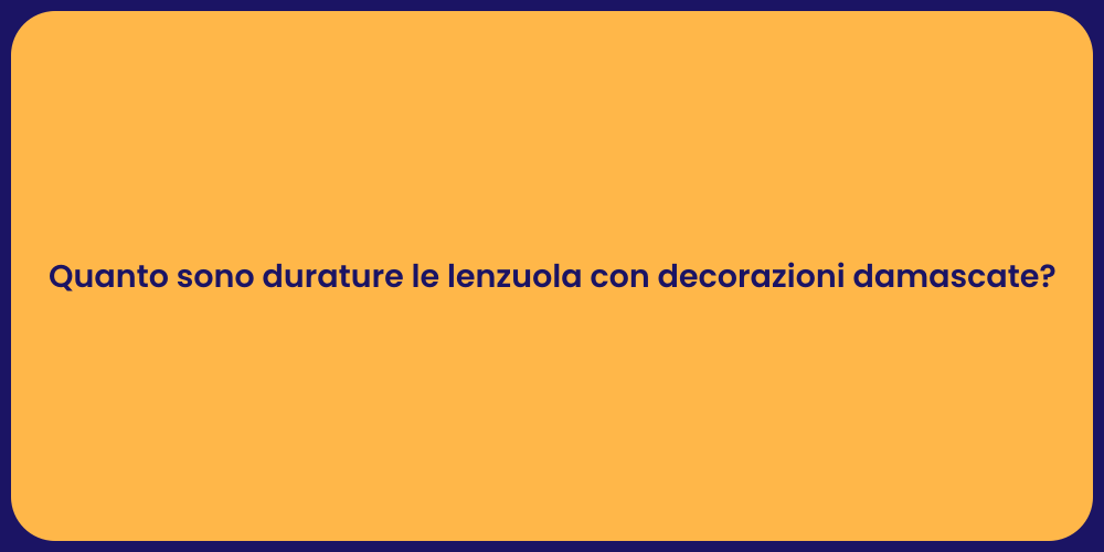Quanto sono durature le lenzuola con decorazioni damascate?