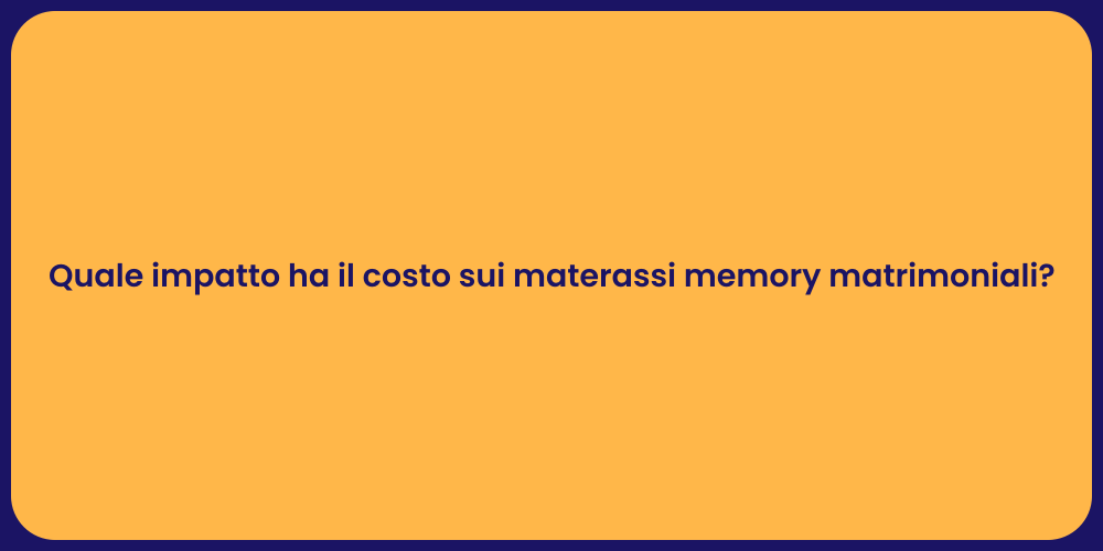 Quale impatto ha il costo sui materassi memory matrimoniali?