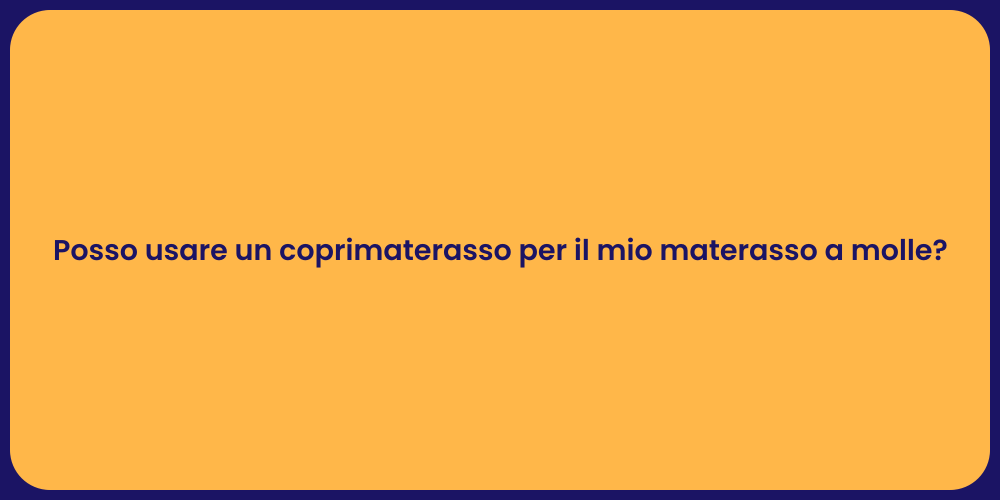 Posso usare un coprimaterasso per il mio materasso a molle?