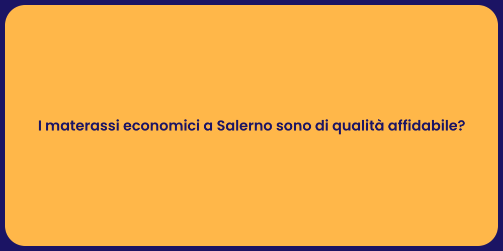 I materassi economici a Salerno sono di qualità affidabile?