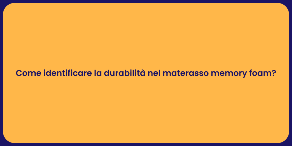Come identificare la durabilità nel materasso memory foam?