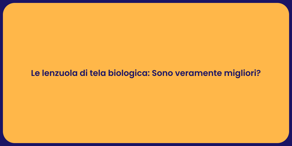 Le lenzuola di tela biologica: Sono veramente migliori?