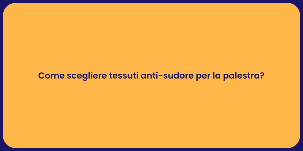Come scegliere tessuti anti-sudore per la palestra?