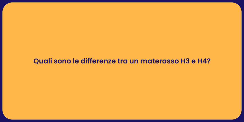 Quali sono le differenze tra un materasso H3 e H4?