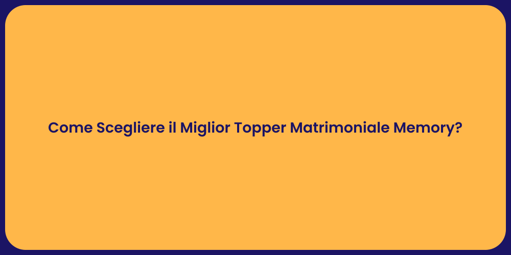 Come Scegliere il Miglior Topper Matrimoniale Memory?