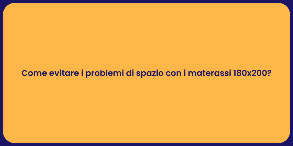 Come evitare i problemi di spazio con i materassi 180x200?