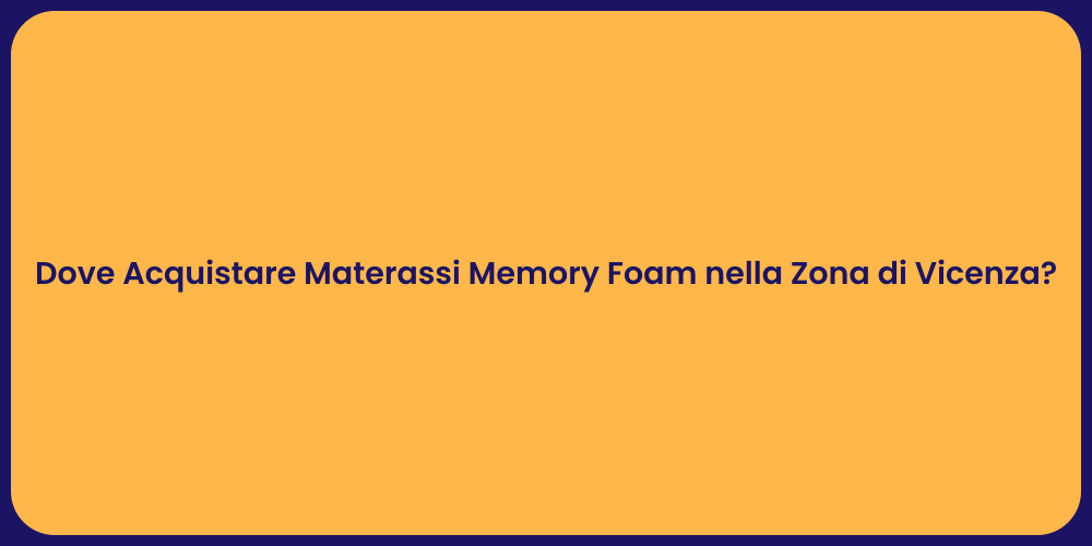 Dove Acquistare Materassi Memory Foam nella Zona di Vicenza?