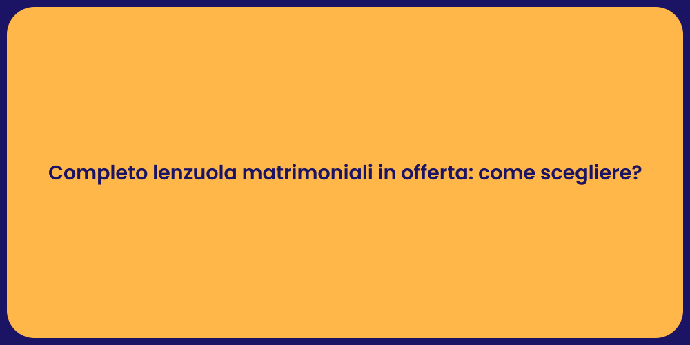 Completo lenzuola matrimoniali in offerta: come scegliere?