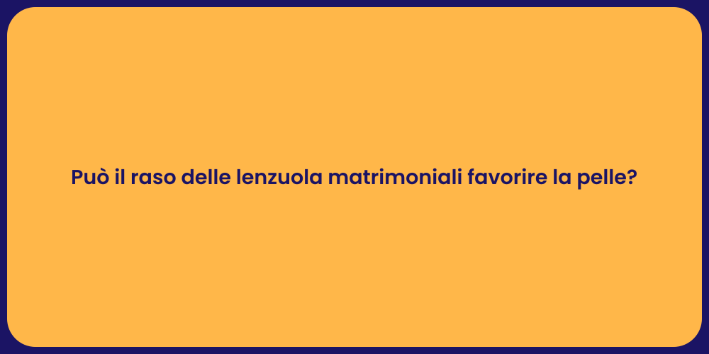 Può il raso delle lenzuola matrimoniali favorire la pelle?