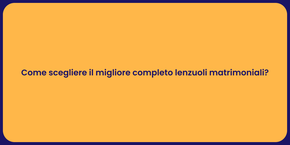 Come scegliere il migliore completo lenzuoli matrimoniali?