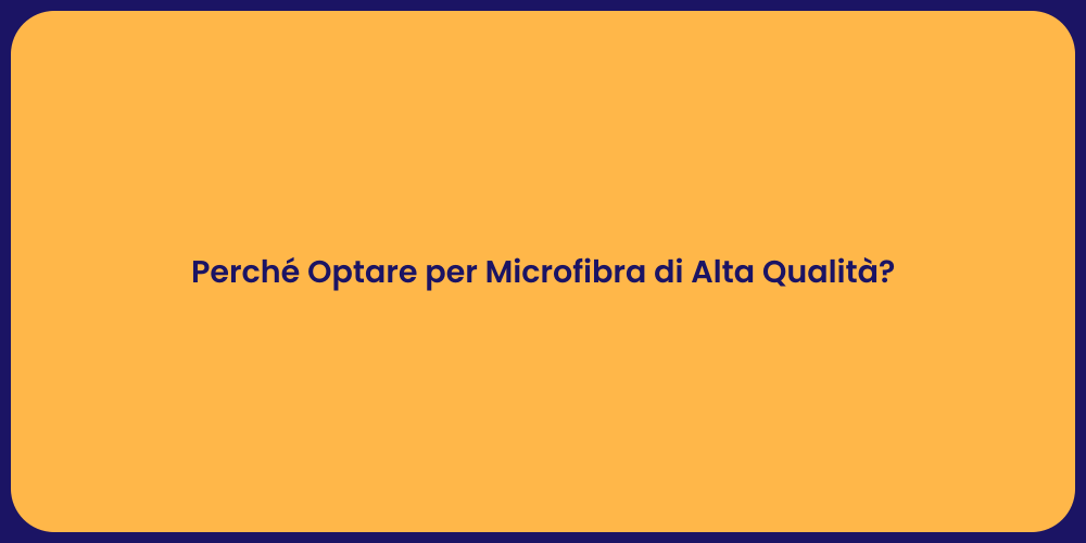 Perché Optare per Microfibra di Alta Qualità?