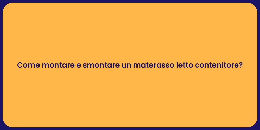 Come montare e smontare un materasso letto contenitore?