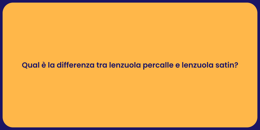 Qual è la differenza tra lenzuola percalle e lenzuola satin?