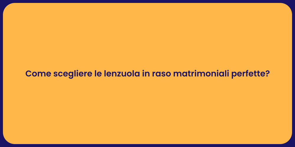 Come scegliere le lenzuola in raso matrimoniali perfette?