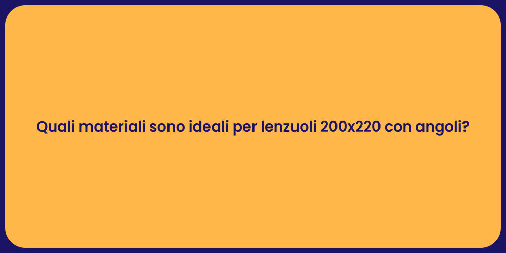 Quali materiali sono ideali per lenzuoli 200x220 con angoli?