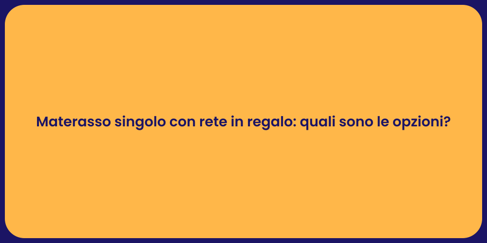 Materasso singolo con rete in regalo: quali sono le opzioni?