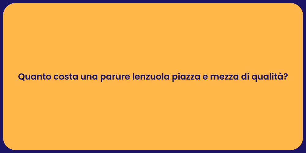 Quanto costa una parure lenzuola piazza e mezza di qualità?