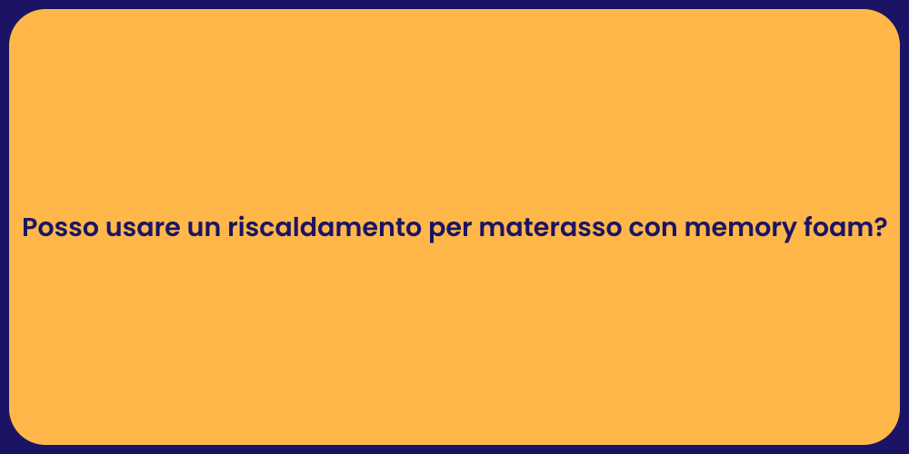 Posso usare un riscaldamento per materasso con memory foam?
