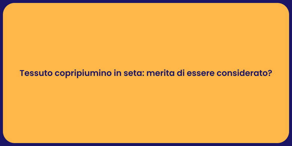 Tessuto copripiumino in seta: merita di essere considerato?
