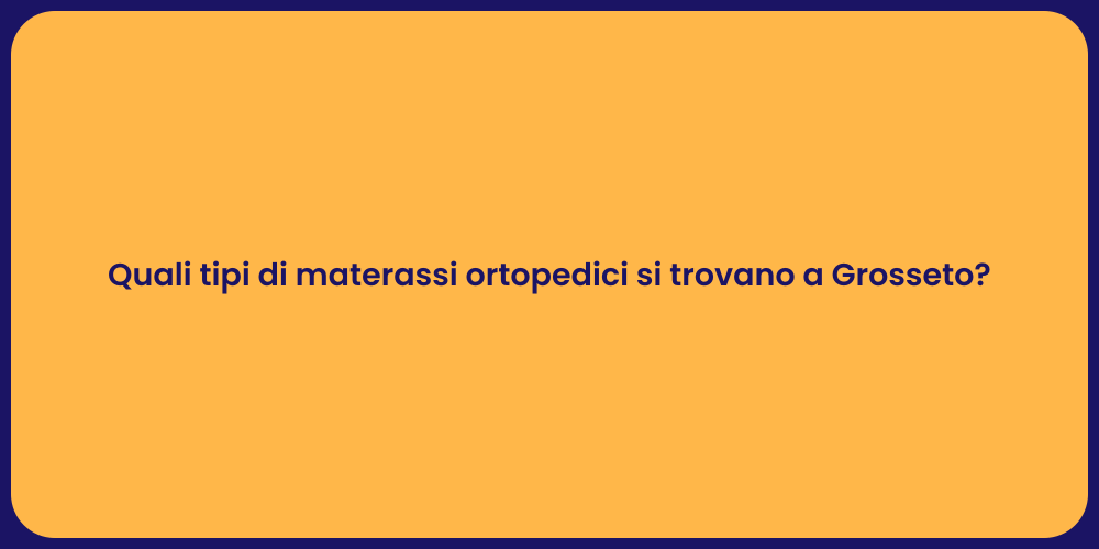 Quali tipi di materassi ortopedici si trovano a Grosseto?