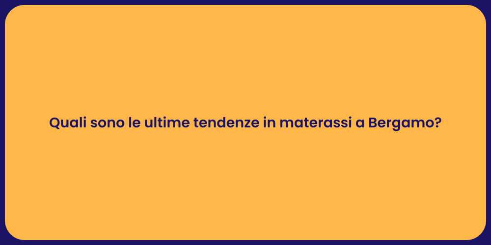 Quali sono le ultime tendenze in materassi a Bergamo?