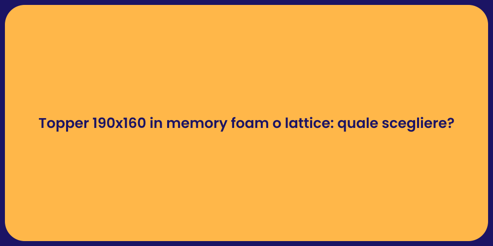 Topper 190x160 in memory foam o lattice: quale scegliere?
