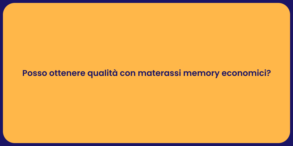 Posso ottenere qualità con materassi memory economici?