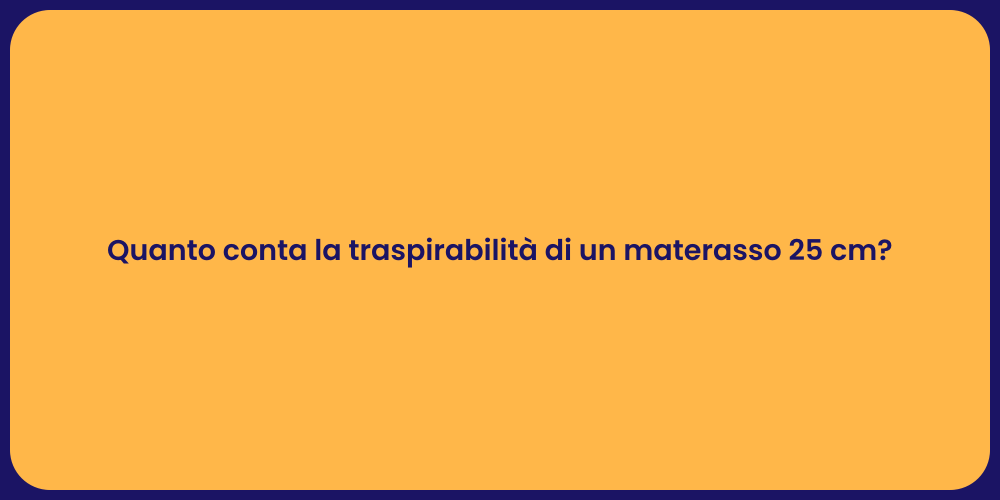 Quanto conta la traspirabilità di un materasso 25 cm?
