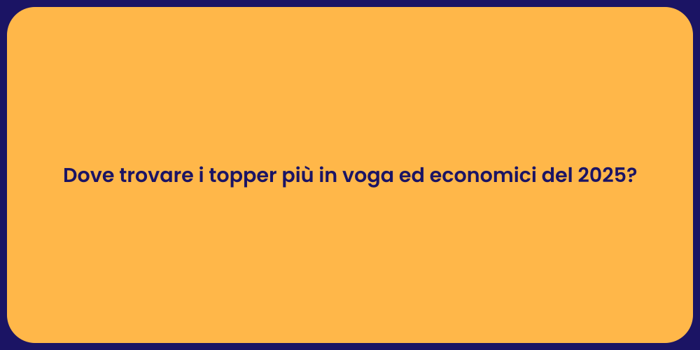 Dove trovare i topper più in voga ed economici del 2025?