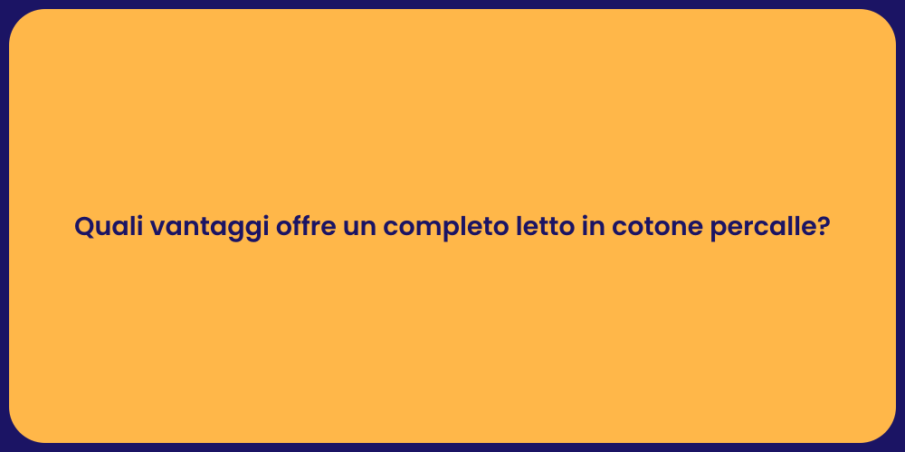 Quali vantaggi offre un completo letto in cotone percalle?