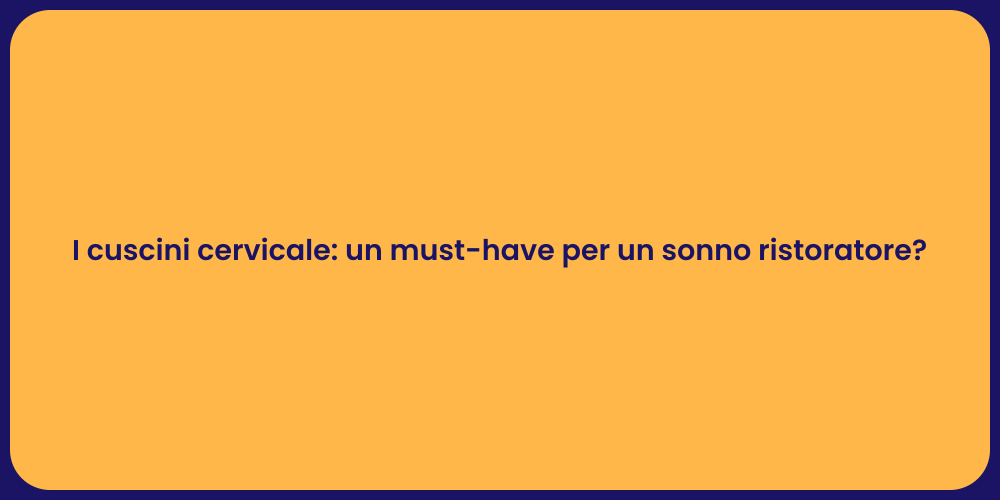 I cuscini cervicale: un must-have per un sonno ristoratore?