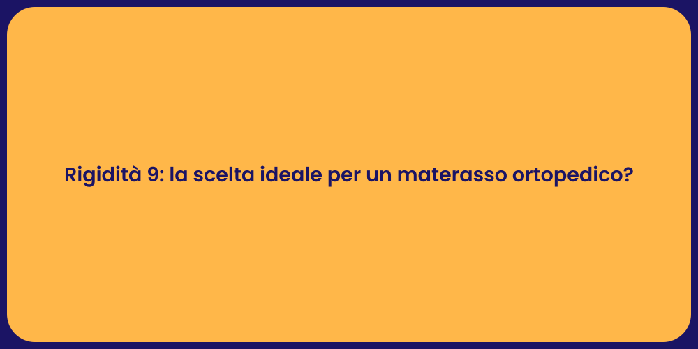 Rigidità 9: la scelta ideale per un materasso ortopedico?