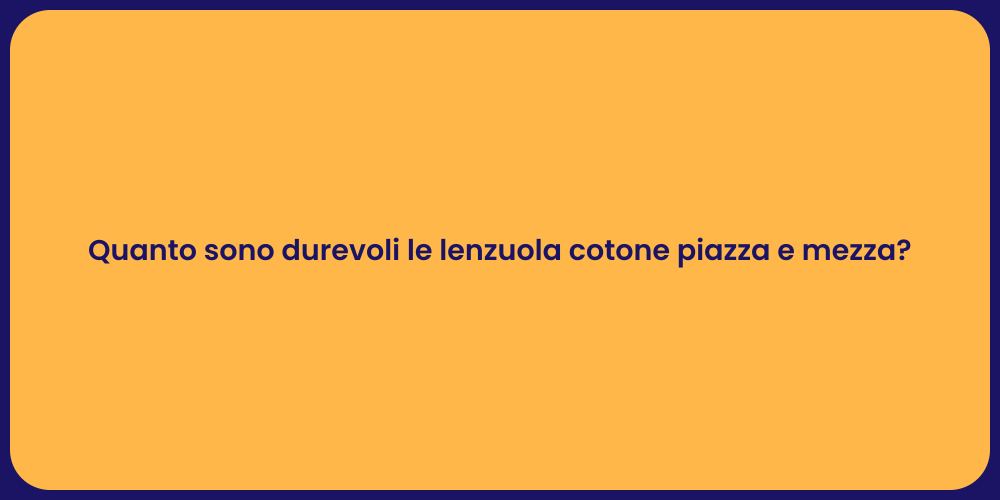 Quanto sono durevoli le lenzuola cotone piazza e mezza?