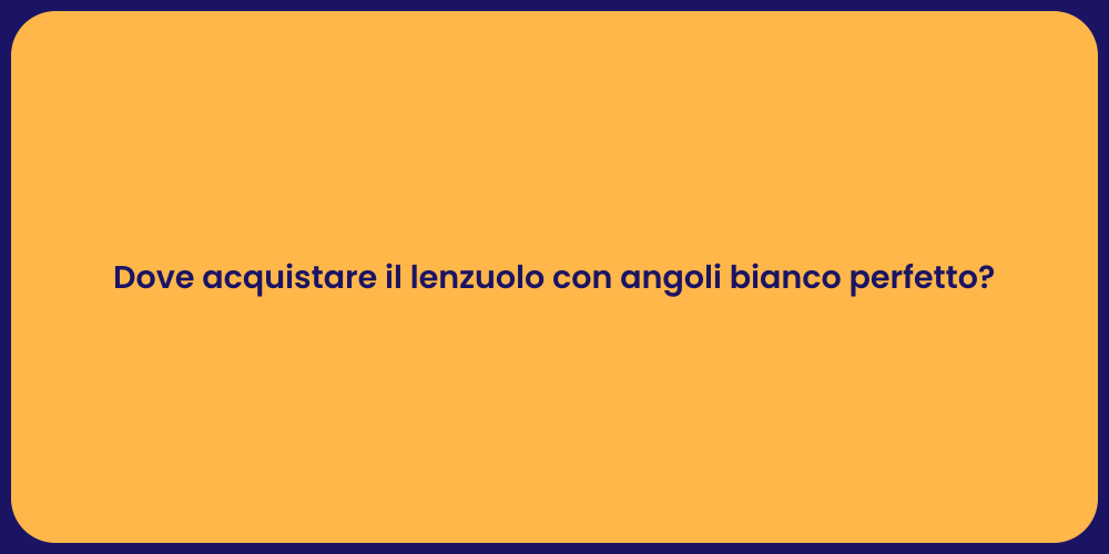 Dove acquistare il lenzuolo con angoli bianco perfetto?