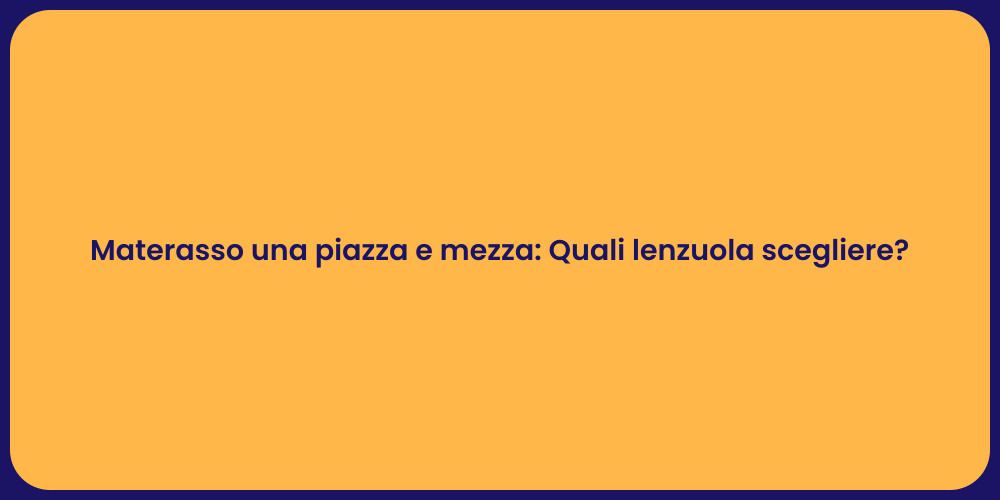 Materasso una piazza e mezza: Quali lenzuola scegliere?