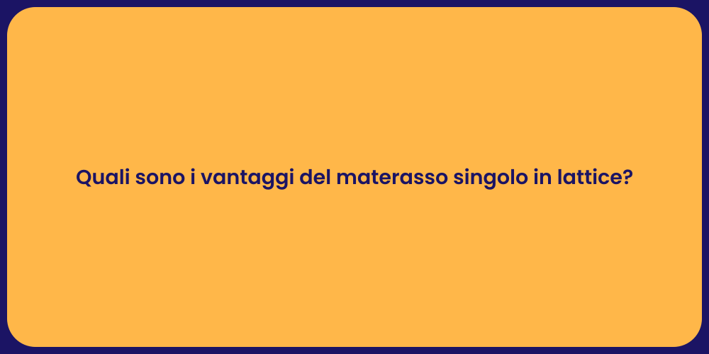 Quali sono i vantaggi del materasso singolo in lattice?