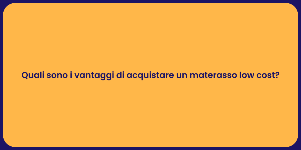 Quali sono i vantaggi di acquistare un materasso low cost?
