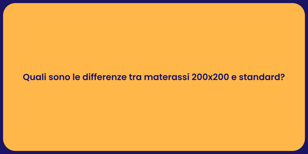 Quali sono le differenze tra materassi 200x200 e standard?