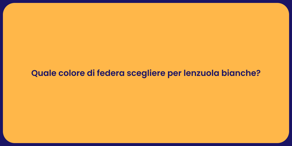 Quale colore di federa scegliere per lenzuola bianche?