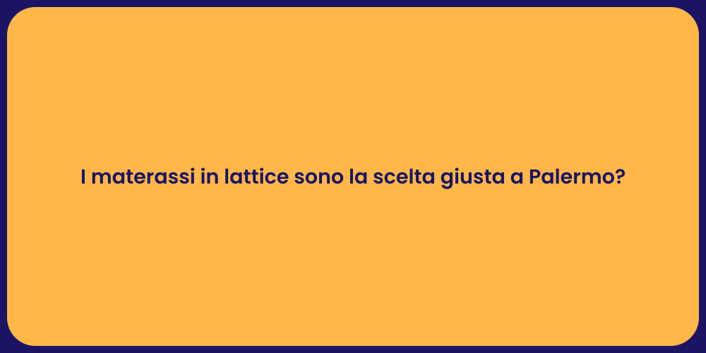 I materassi in lattice sono la scelta giusta a Palermo?