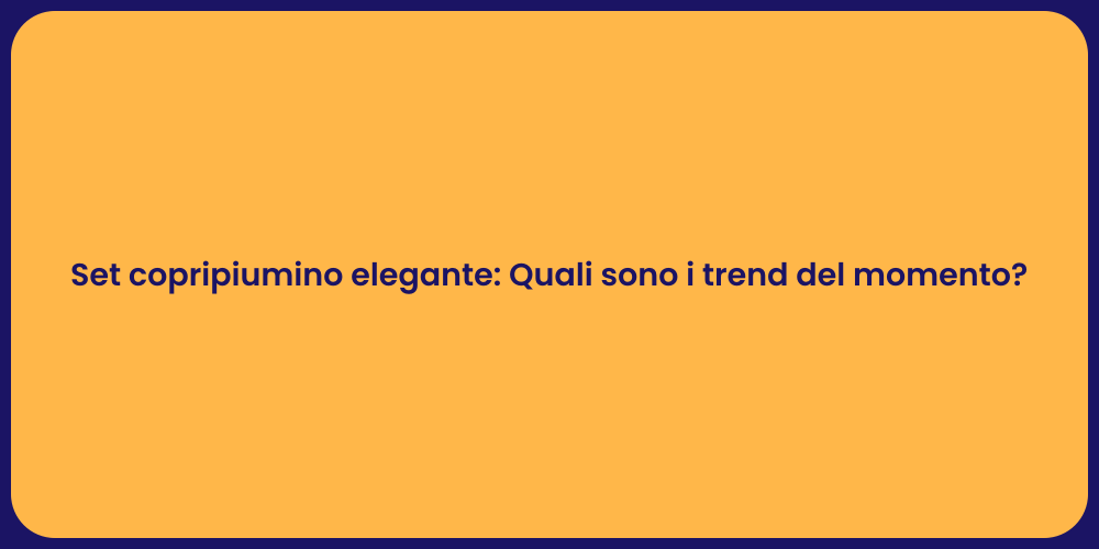 Set copripiumino elegante: Quali sono i trend del momento?